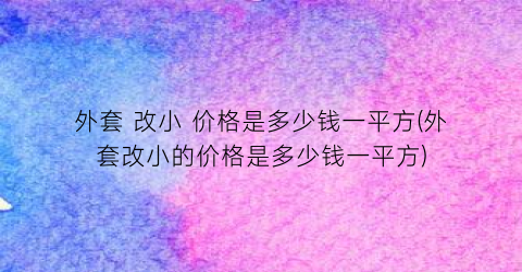 外套 改小 价格是多少钱一平方(外套改小的价格是多少钱一平方)